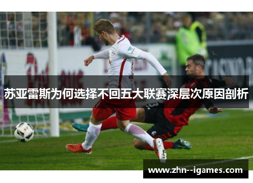 苏亚雷斯为何选择不回五大联赛深层次原因剖析