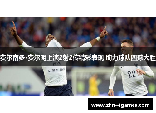 费尔南多·费尔明上演2射2传精彩表现 助力球队四球大胜