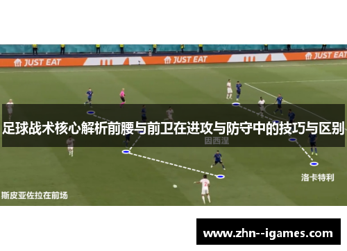 足球战术核心解析前腰与前卫在进攻与防守中的技巧与区别