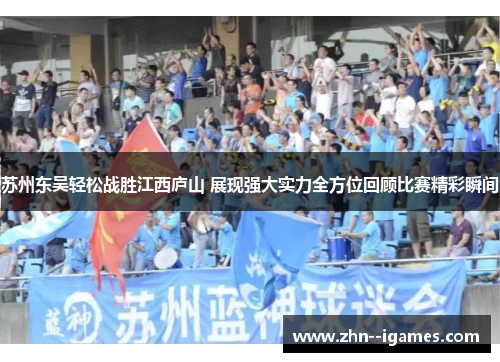 苏州东吴轻松战胜江西庐山 展现强大实力全方位回顾比赛精彩瞬间