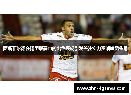 萨斯菲尔德在阿甲联赛中的出色表现引发关注实力逐渐崭露头角