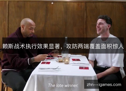 赖斯战术执行效果显著，攻防两端覆盖面积惊人
